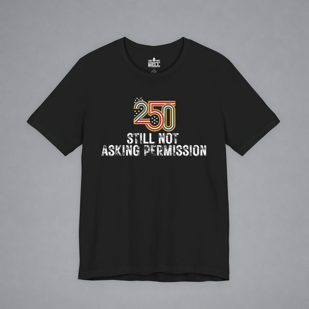Still Not Asking Permission — 250 Years Later