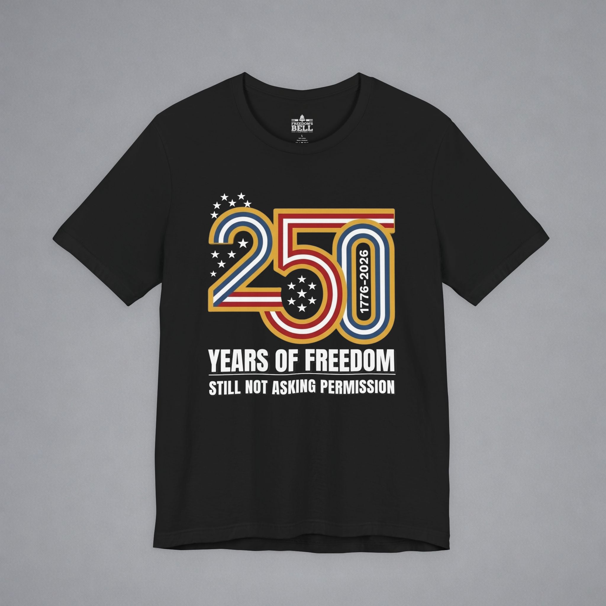 Still Not Asking Permission — 250 Years of Freedom T-Shirt