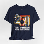Still Not Asking Permission — 250 Years of Freedom T-Shirt