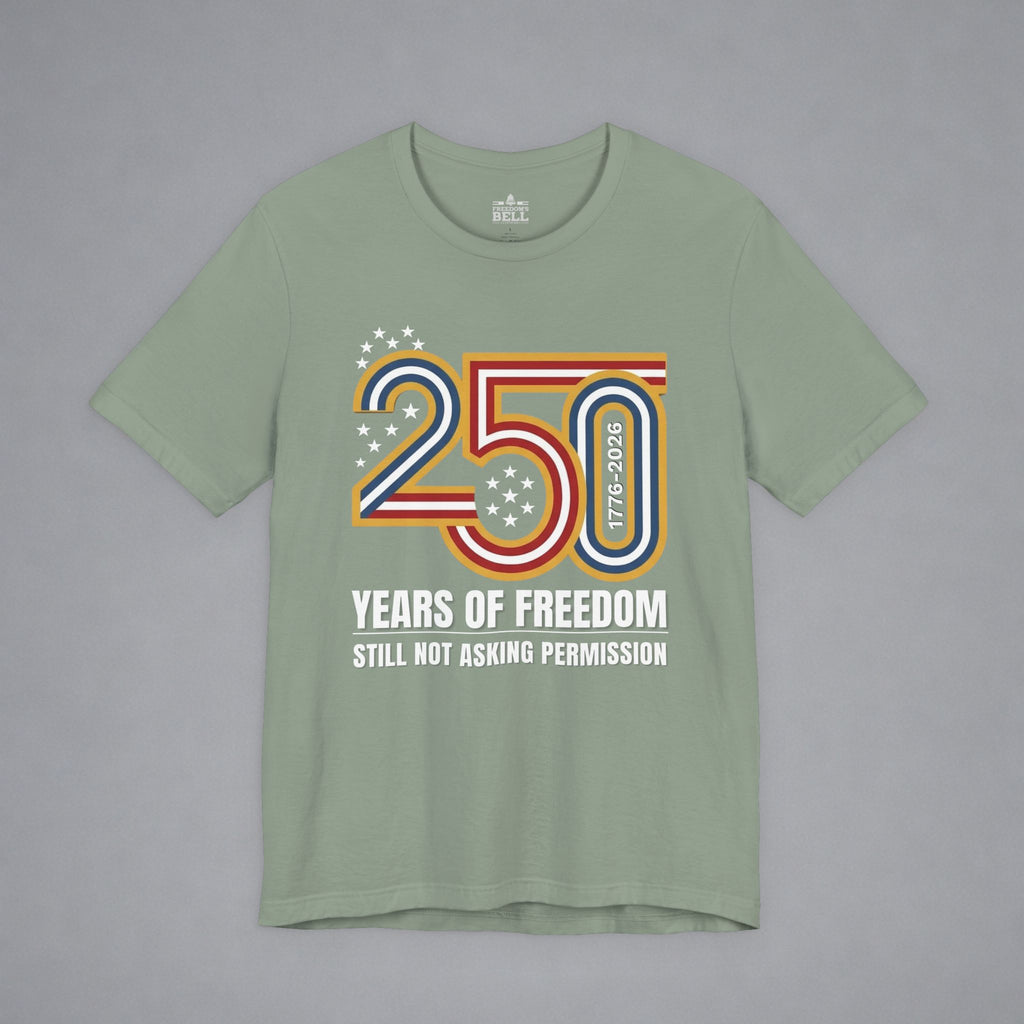 Still Not Asking Permission — 250 Years of Freedom T-Shirt