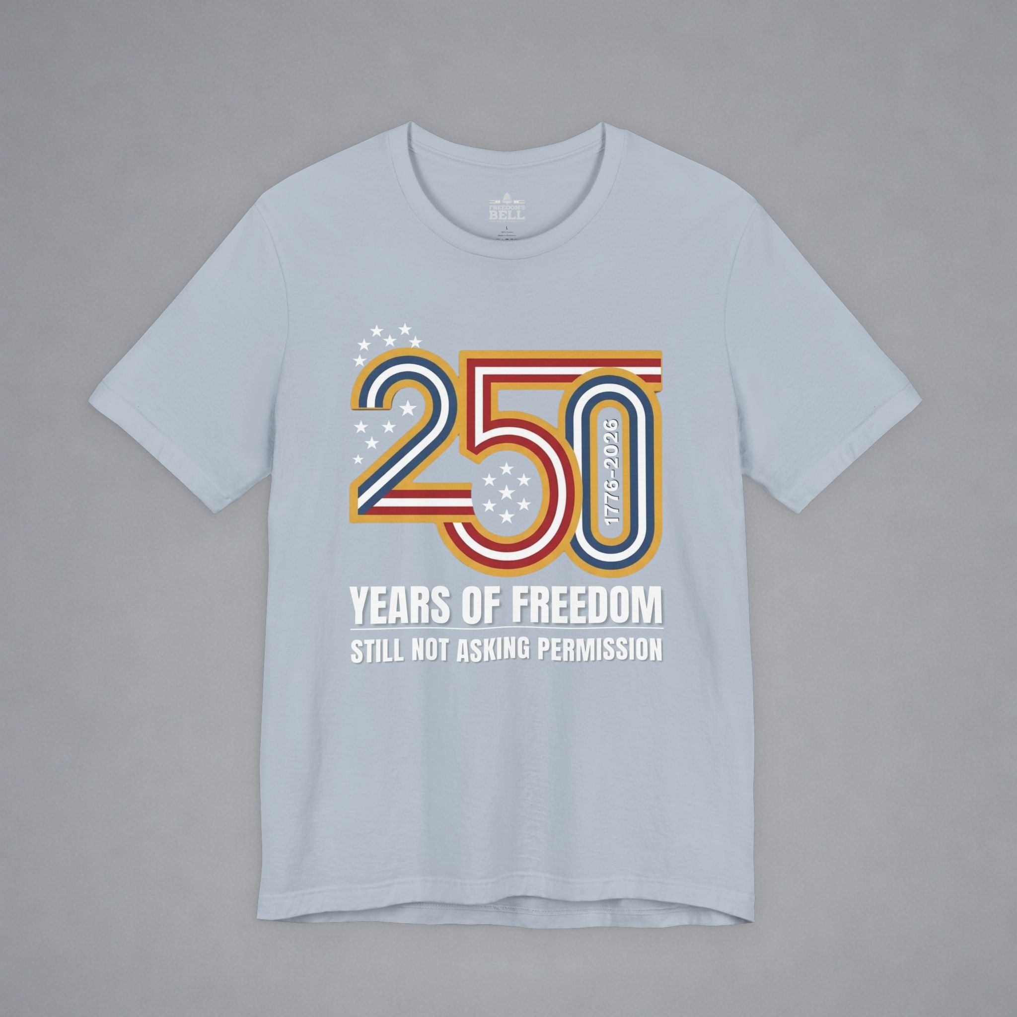 Still Not Asking Permission — 250 Years of Freedom T-Shirt