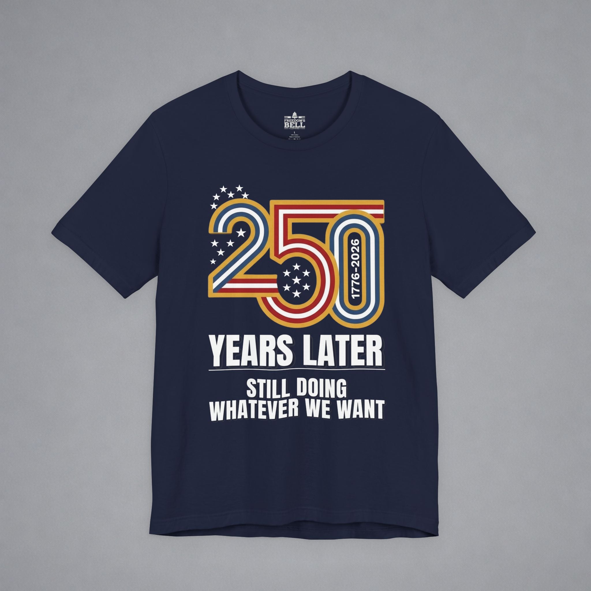 Still Doing Whatever We Want — 250 Years Later T-Shirt