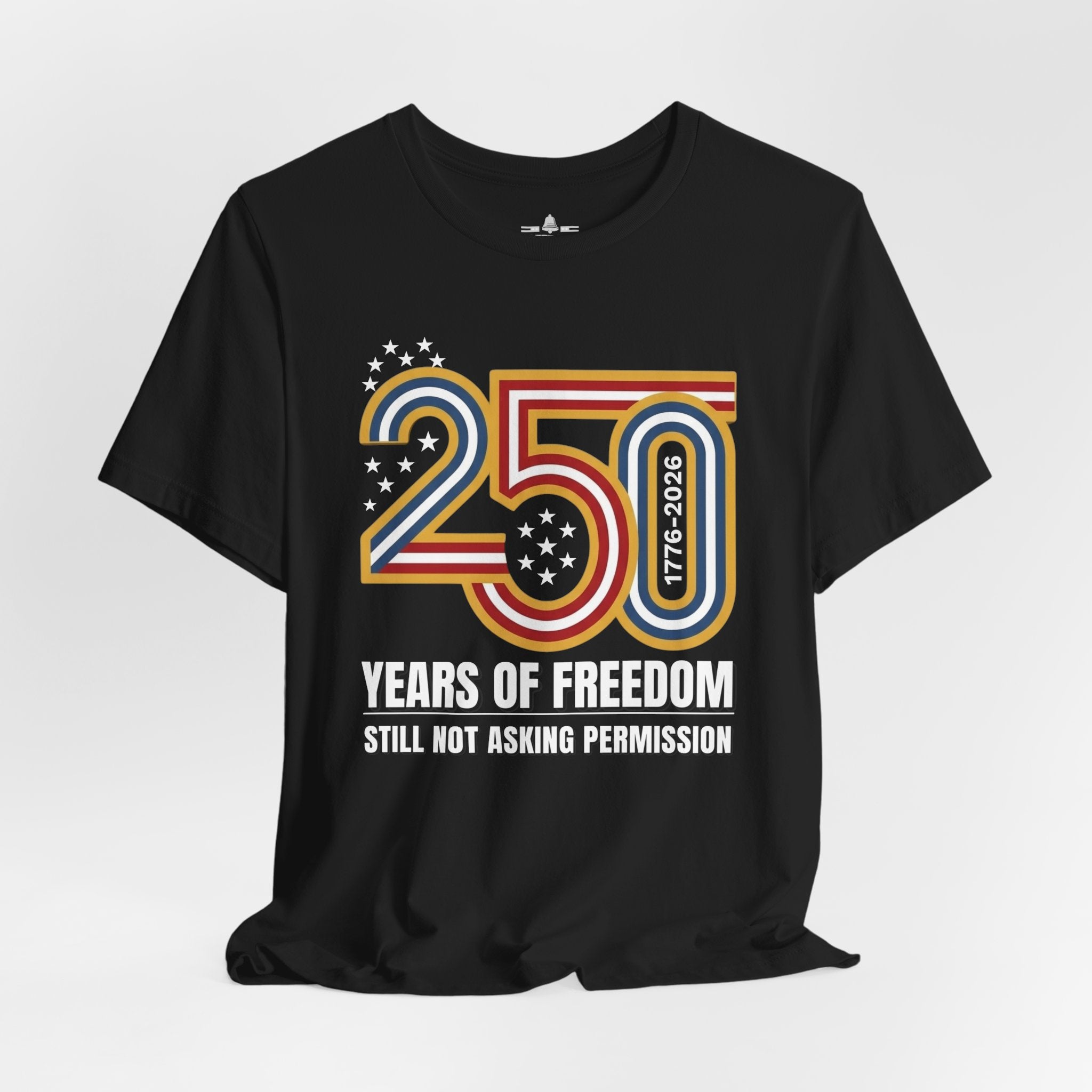 Still Not Asking Permission — 250 Years of Freedom T-Shirt