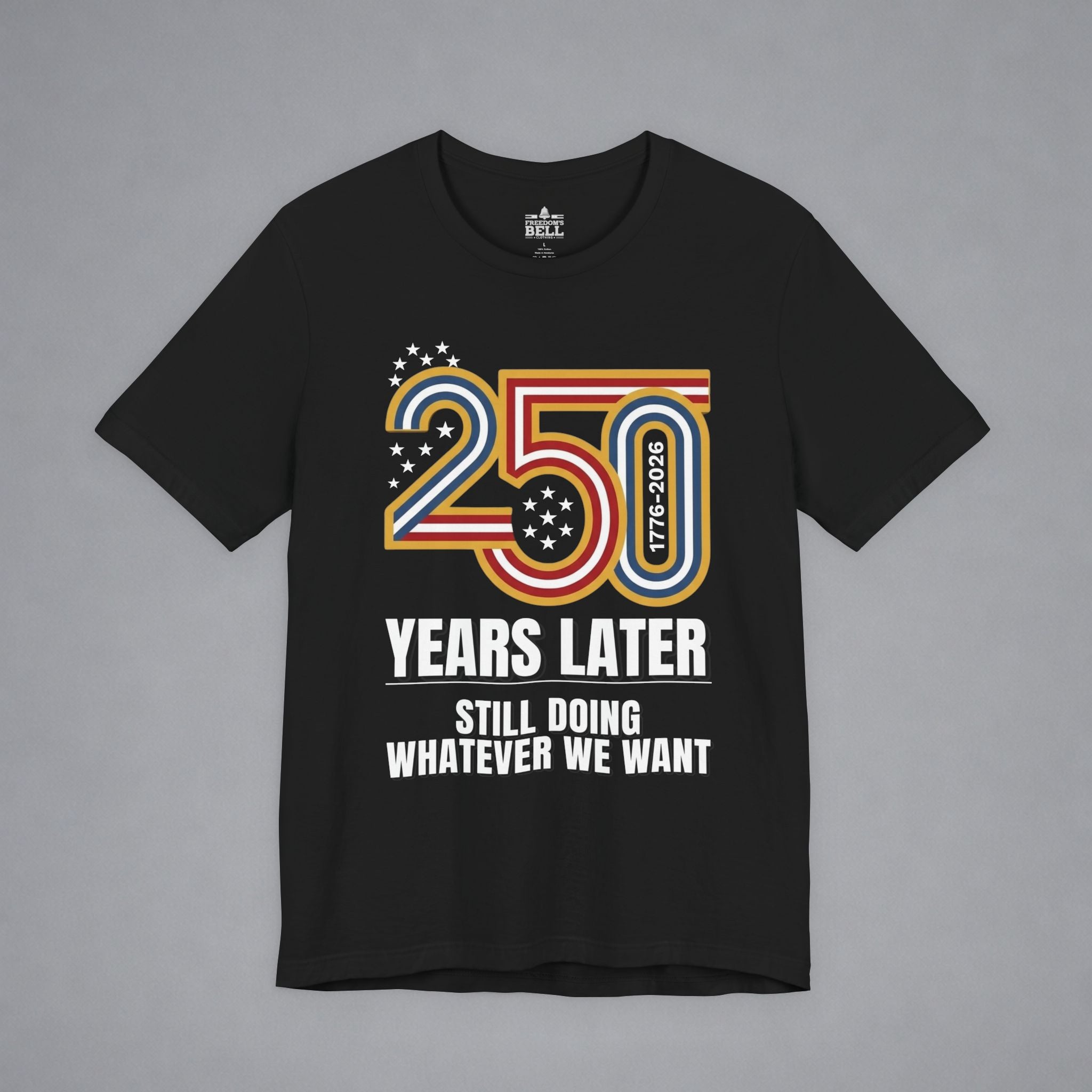 Still Doing Whatever We Want — 250 Years Later T-Shirt