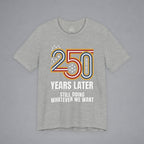 Still Doing Whatever We Want — 250 Years Later T-Shirt