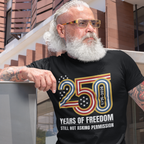 Still Not Asking Permission — 250 Years of Freedom T-Shirt