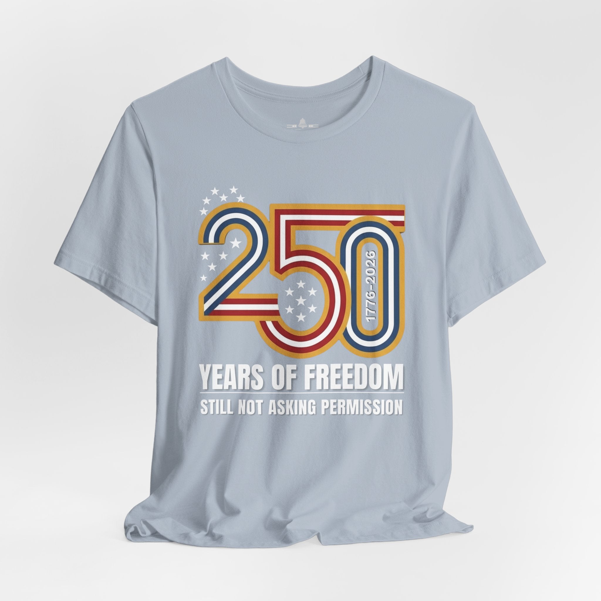 Still Not Asking Permission — 250 Years of Freedom T-Shirt