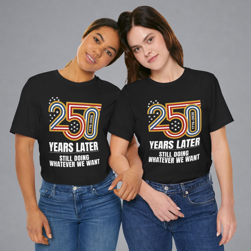 250 Years Later, Still Doing Whatever We Want
