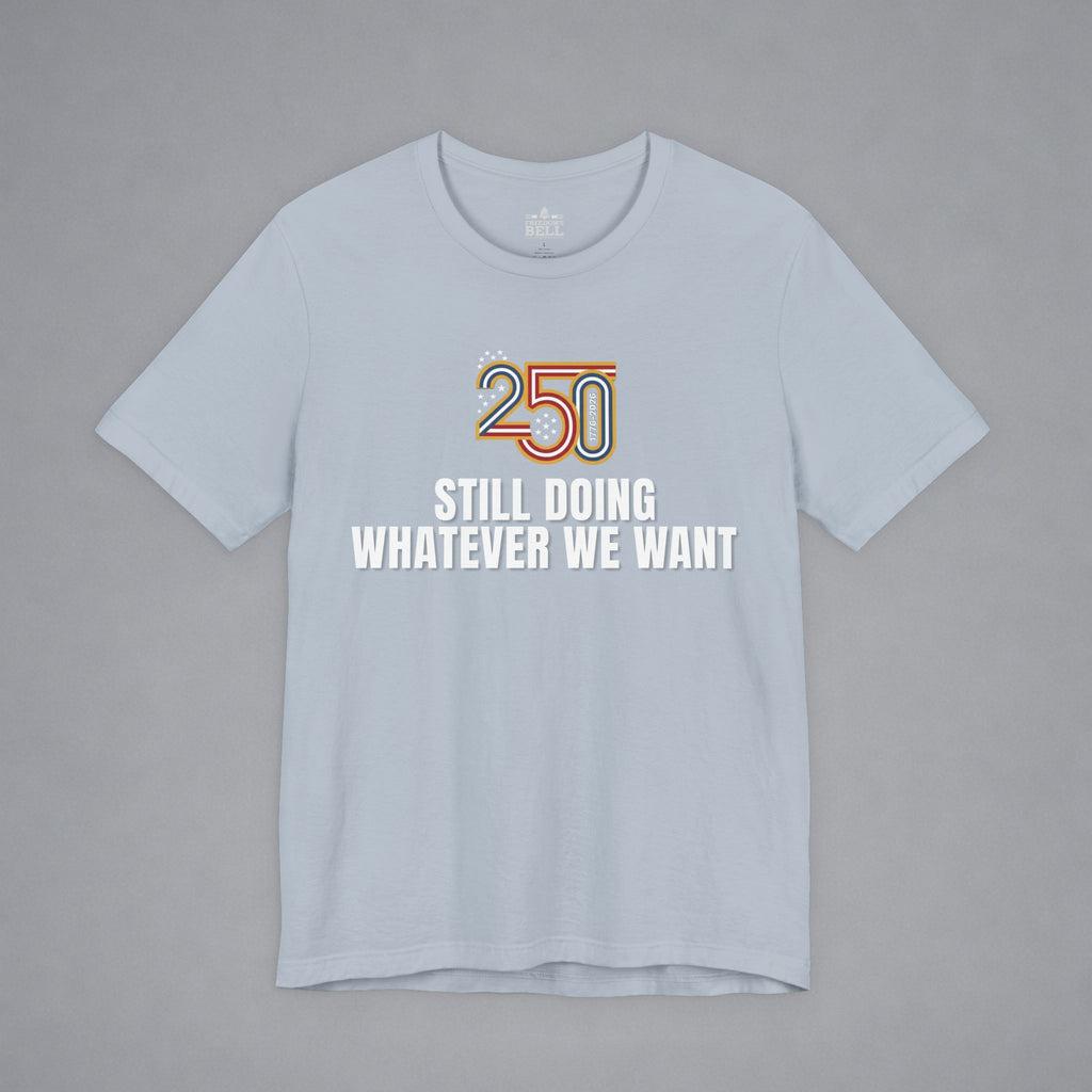 Still Doing Whatever We Want — 250 Years