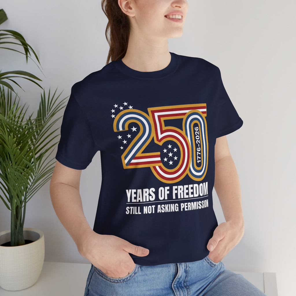 Still Not Asking Permission — 250 Years of Freedom T-Shirt