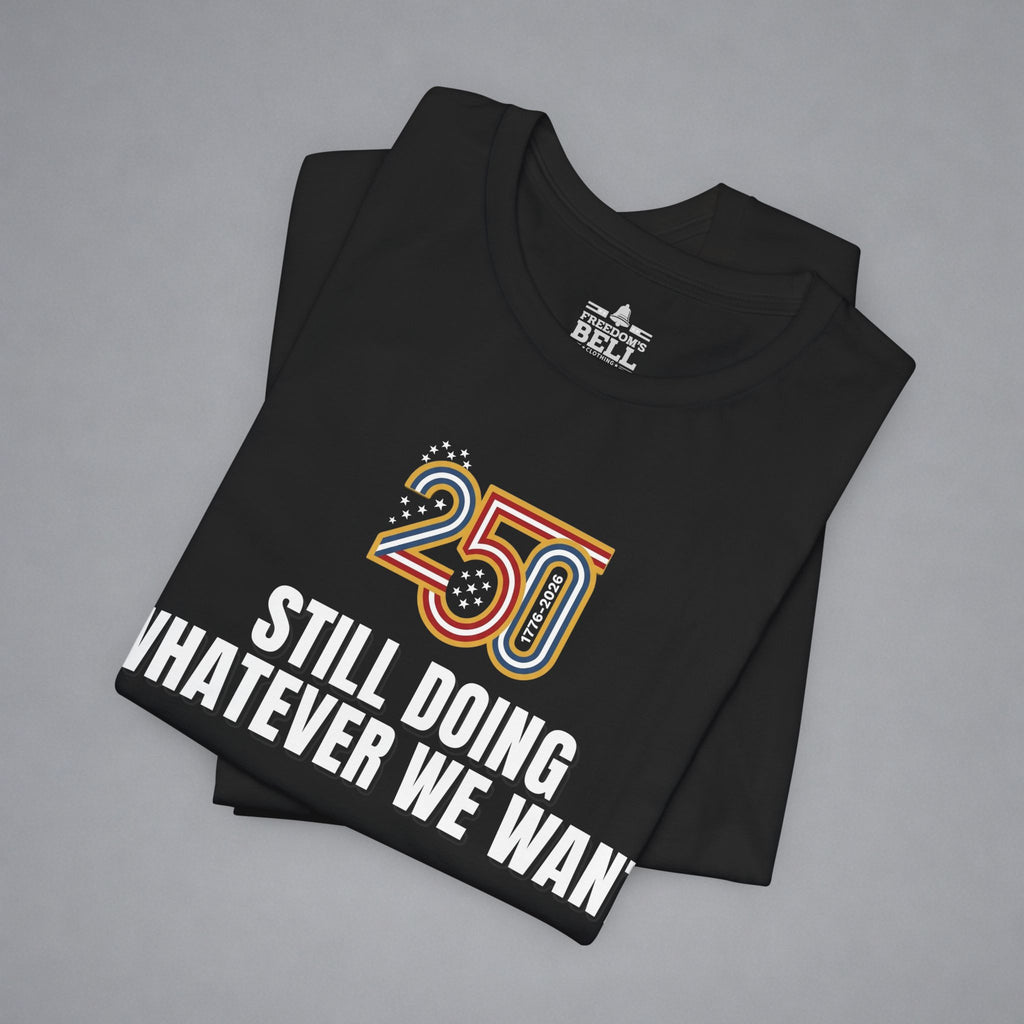 Still Doing Whatever We Want — 250 Years