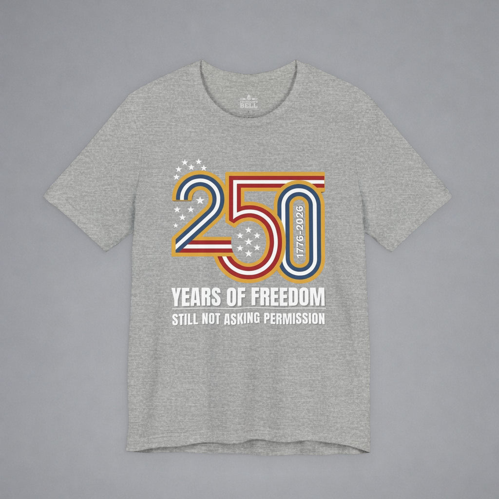 Still Not Asking Permission — 250 Years of Freedom T-Shirt