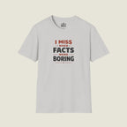 I Miss When Facts Were Boring T-Shirt - Nostalgia For Uncontroversial Truth