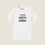 I Miss When Facts Were Boring T-Shirt - Nostalgia For Uncontroversial Truth